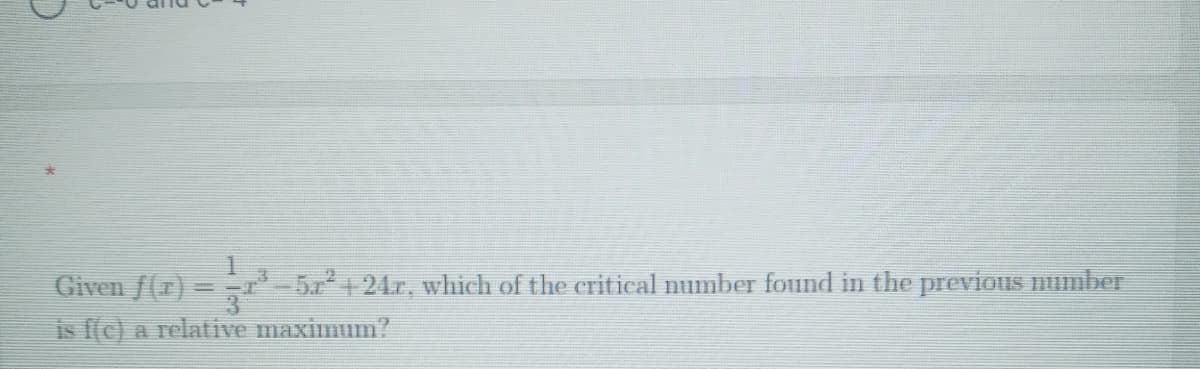 3
Given f(1) = -³-5.7² +24r, which of the critical number found in the previous number
is f(c) a relative maximum?