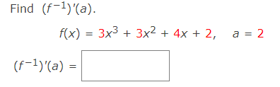 Find (f-1)'(a).
f(x) = 3x3 + 3x² + 4x + 2,
a = 2
(f-1)'(a)
||
