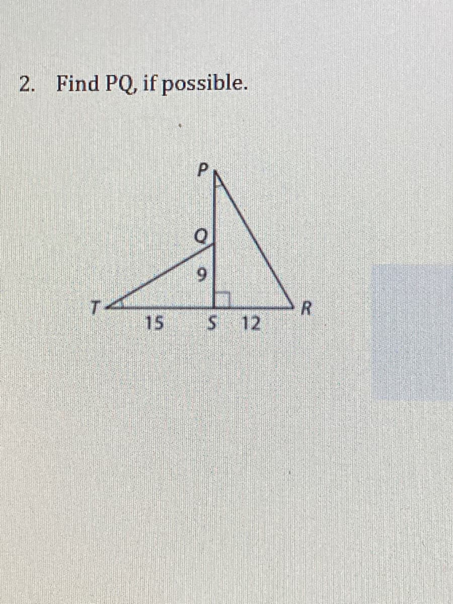 2. Find PQ, if possible.
T-
15
R.
S 12
