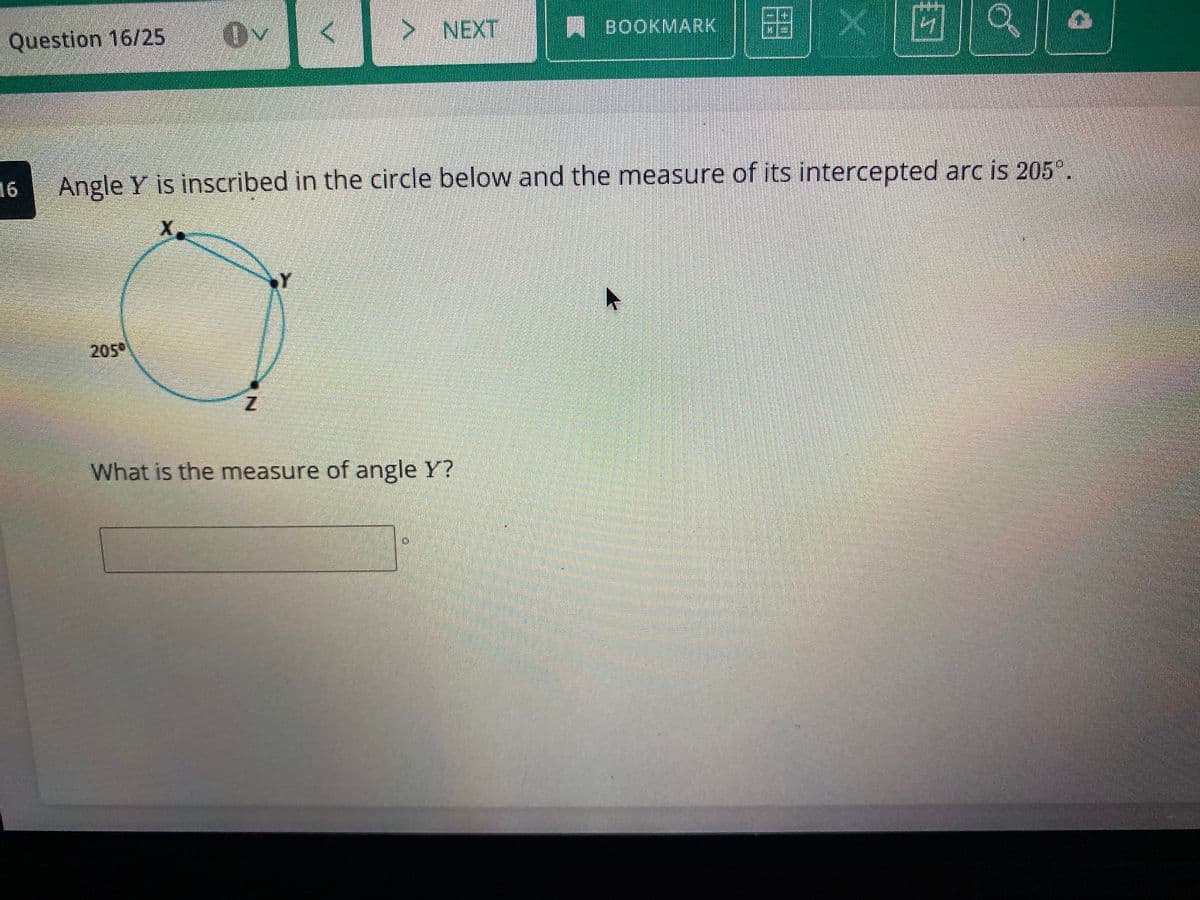 > NEXT
BOOKMARK 6
Question 16/25
16
Angle Y is inscribed in the circle below and the measure of its intercepted arc is 205°.
X.
205
What is the measure of angle Y?
