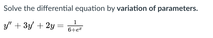 Solve the differential equation by variation of parameters.
1
y' + 3y + 2y
6+e*
