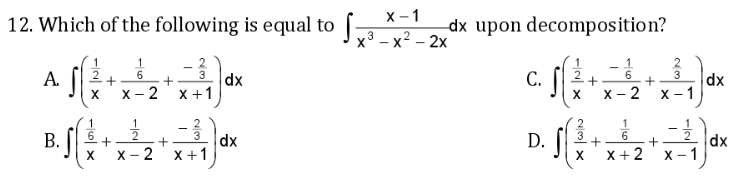 х -1
x3 - x2 – 2x
12. Which of the following is equal to
dx upon decomposition?
1
2.
6
dx
х-1
A.
3
C.
dx
х - 2 х+1
X -
1.
6
х - 2
D. |
6.
В.
dx
+
X +1
dx
X - 1
X+2
