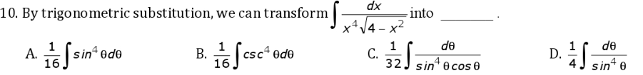 dx
10. By trigonometric substitution, we can transform |
into
x+V4 - x2
B. Scsc"
de
1
С.
32J sin e cos 0
de
1
A.
sin
1
ede
В.
csc“ ede
D.
16
16
sin e
