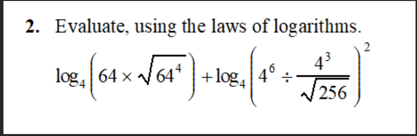 2. Evaluate, using the laws of logarithms.
40
43
J256
log, | 64 x V64* |+log,
