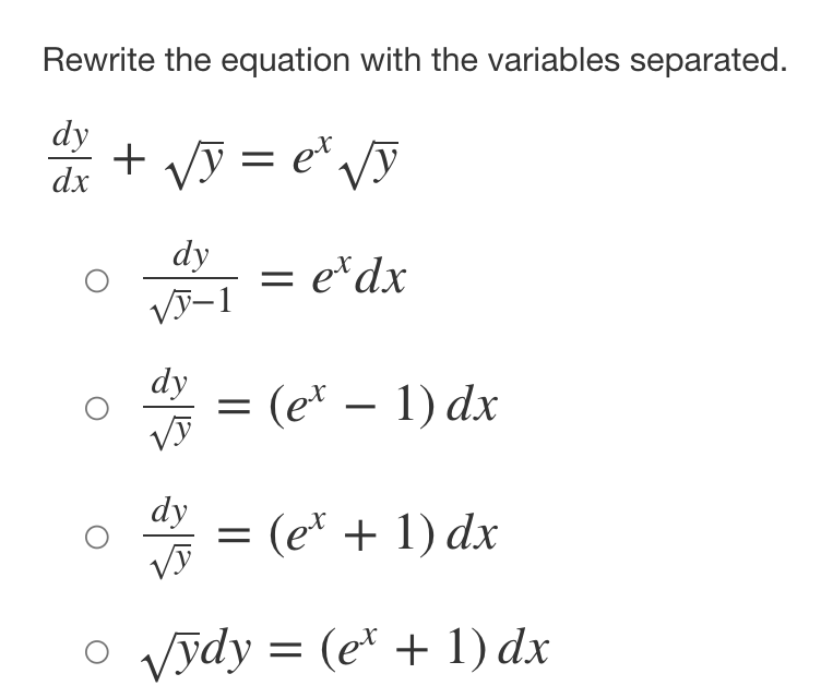 Rewrite the equation with the variables separated.
dy + √√y=e* √y
ex
dx
O
dy
√J-1
dy
Vy
= ex dx
= (et
(ex − 1) dx
dy
VJ
√ydy = (ex + 1) dx
= (ex + 1) dx