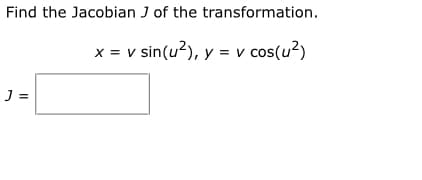 Find the Jacobian J of the transformation.
x = v sin(u?), y = v cos(u?)
J =
