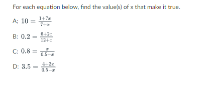 For each equation below, find the value(s) of x that make it true.
А; 10 3D
1+7x
7+
B: 0.2 =
6+2:
12+2
C: 0.8
0.5+a
4+22
D: 3.5
0.5-a
