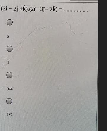 (2î - 2j +k).(21- 3j- 7k) = ...
3/4
1/2
3.
