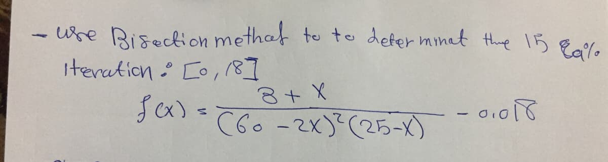 use Bisection methaf to to defer minat thue 15 R%o
Iteration Co,18]
8+ X
Sx)- CGo -2X) (25-X)
