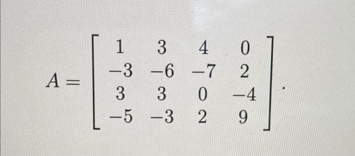 1
3
4
-3-6
-7
2
A =
%3D
3
3
-4
-5 -3
2
9.
|
