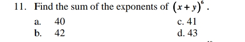 11. Find the sum of the exponents of (x+ y)".
40
с. 41
а.
b.
42
d. 43
