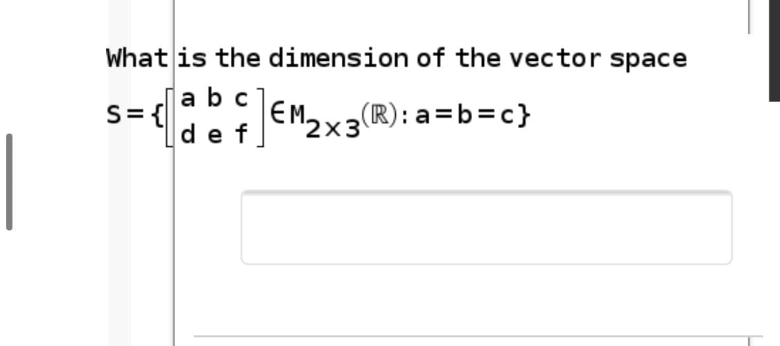 What is the dimension of the vector space
ab c
S= {
def
EM.
"2x3 R): a=b=c}
