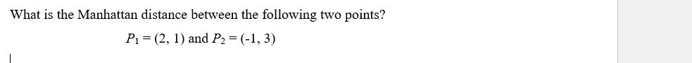 What is the Manhattan distance between the following two points?
P₁ = (2, 1) and P₂ = (-1, 3)