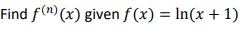 Find f(") (x) given f (x) = In(x + 1)
