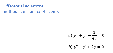 Differential equations
method: constant coefficients
a) y" + y - y = 0
4y
b) y" + y + 2y = 0