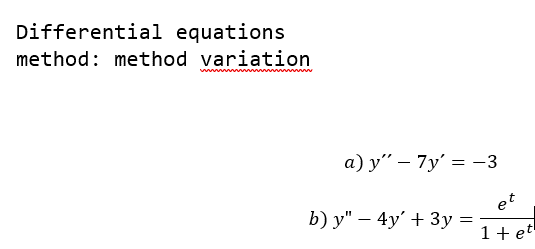 Differential equations
method: method variation
wwww
www
a) y" - 7y' = -3
b) y" - 4y + 3y =
et
1 + et