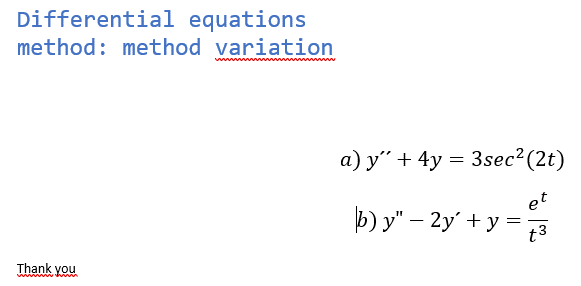 Differential equations
method: method variation
Thank you
a) y" + 4y = 3sec² (2t)
et
t3
=
b) y" - 2y + y =