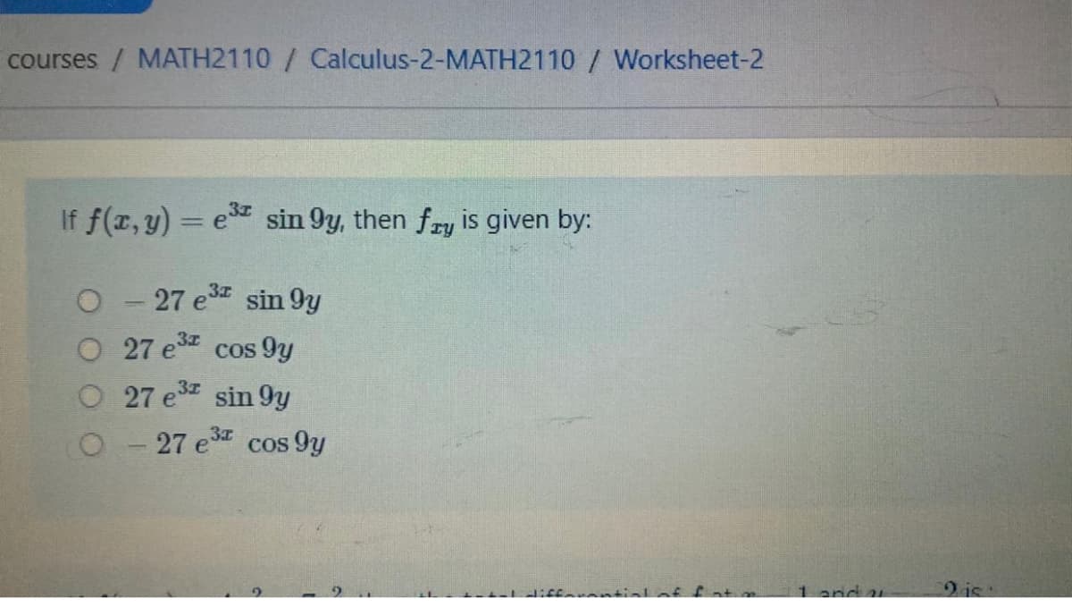 courses / MATH2110 / Calculus-2-MATH2110 / Worksheet-2
If f(x, y) = e³ sin 9y, then fry is given by:
O-27 e³ sin 9y
31
27 e³¹ cos gy
27 e³ sin gy
O-27 e³ cos gy
2 is