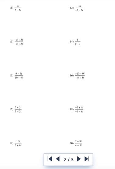 10
10
I)
5- Si
12)
-3 - 6
-5 + 31
13)
14)
-5+ 31
9- 31
15)
10 + 4/
-10 - 9
16)
-8 + 8
7+ 31
17)
5- 21
-2 + 6
18)
-1 - 8i
10
19)
5+ 6i
2-9%
20)
4+ Si
K 1 2/3 I
