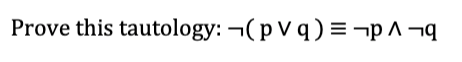 Prove this tautology: ¬( p V q ) =¬p^ ¬q
