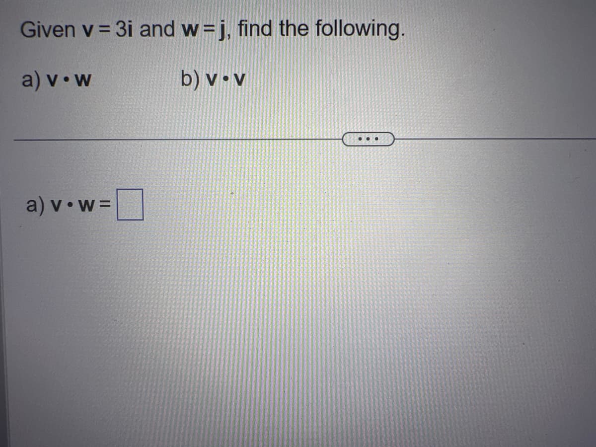 Given v = 3i and w=j, find the following.
a) v.w
b) v.v
a) v.w=