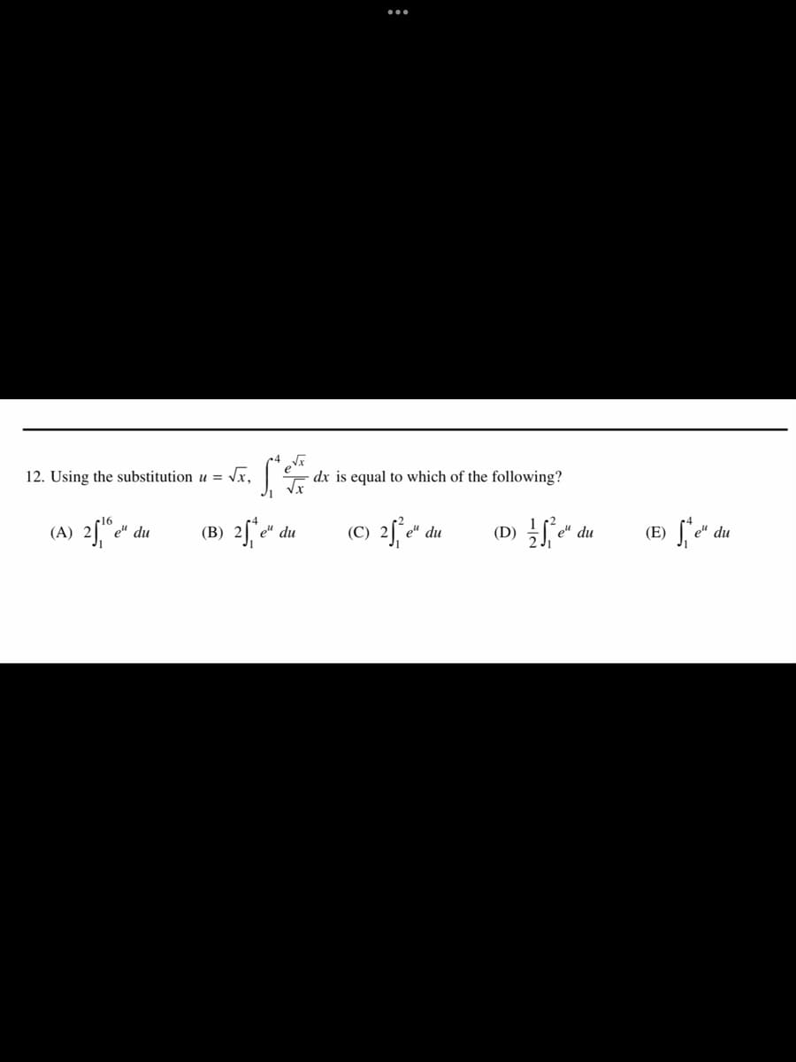 √x
12. Using the substitution u = √x, ext dx is equal to which of the following?
(C) 2 e du
(D) e du
(A)
16
21e
25e" du
(B) 25 e"
:
el du
(E) e du