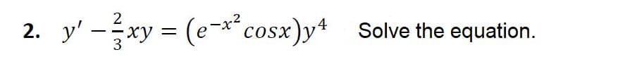 2
2. y' -xy = (e-* cosx)y Solve the equation.
COSX
