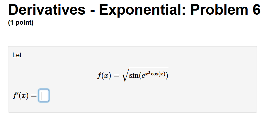 Derivatives - Exponential: Problem 6
(1 point)
Let
f(æ) =
V sin(e=*cs(2))
f'(x) =[|]
