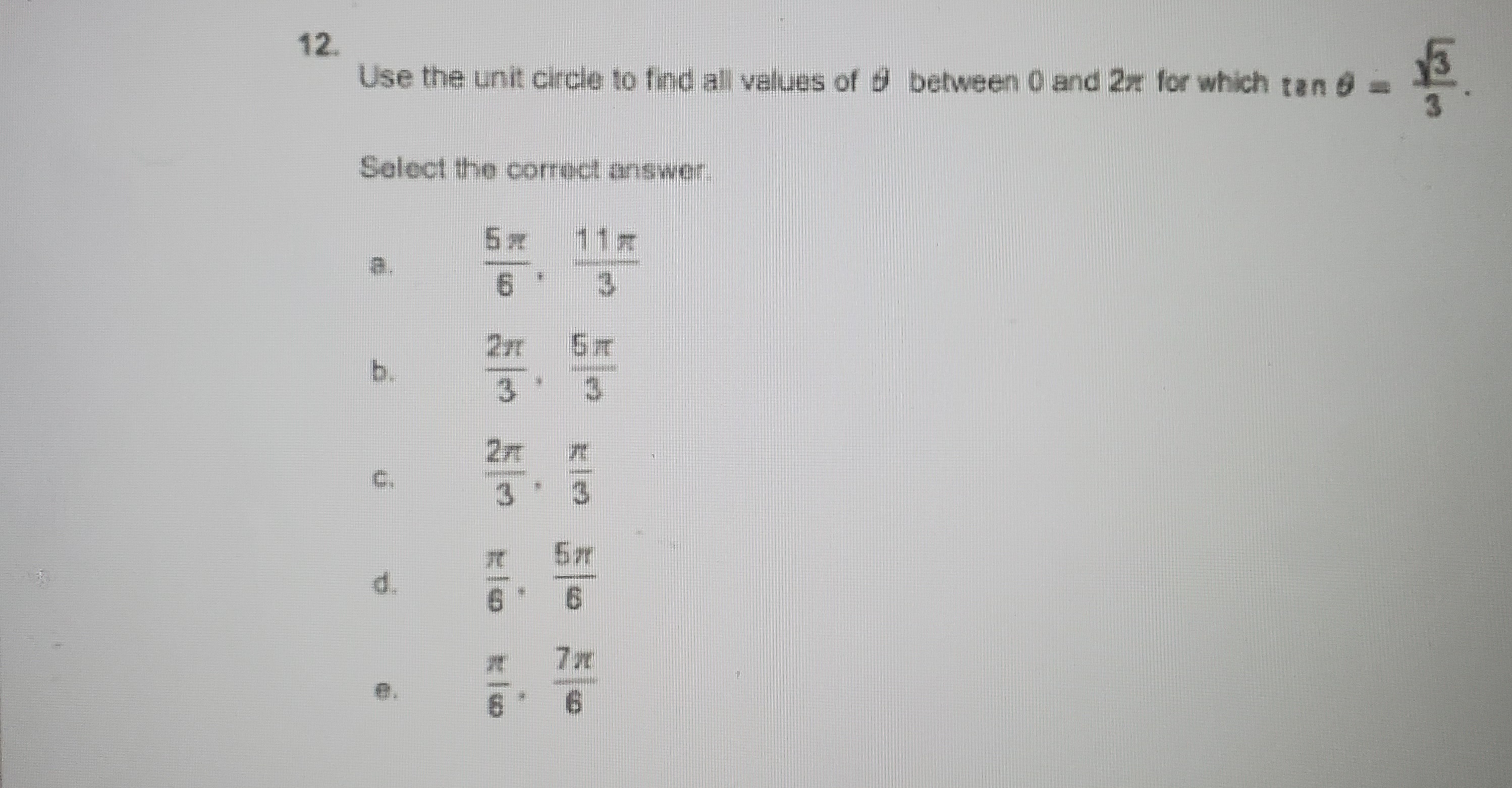 12.
Use the unit circle to find all values of between 0 and 2x for which tan 6 =
Select the correct answer.
11x
6.
b.
3.
C.
3
5m
d.
