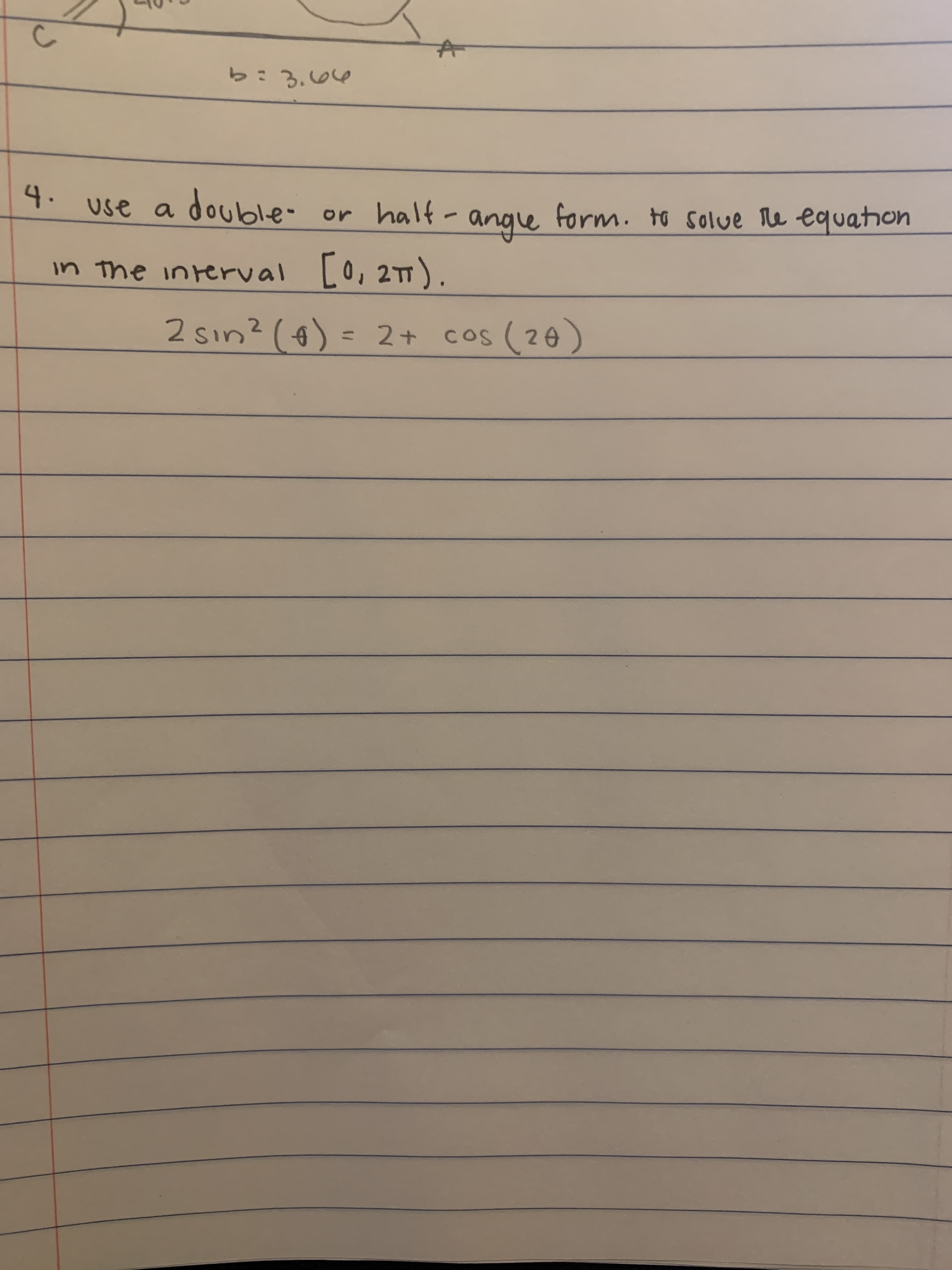 use a double-
or half-
form. to solue le equation
angle
[0, 2TT).
in The interval [0, 21).
2 sin? () = 2+ cos (20)
%3D
4.
