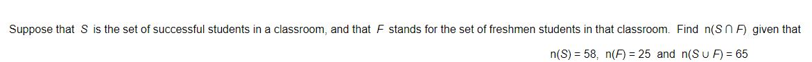 Suppose that \( S \) is the set of successful students in a classroom, and that \( F \) stands for the set of freshmen students in that classroom. Find \( n(S \cap F) \) given that 

\[ n(S) = 58, \quad n(F) = 25 \quad \text{and} \quad n(S \cup F) = 65 \]