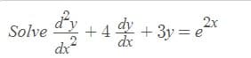 Solve + 4 + 3y =e*
2x
dx
dx
