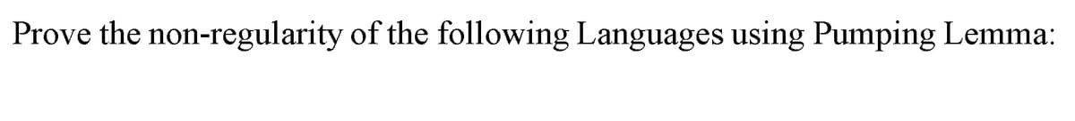 Prove the non-regularity of the following Languages using Pumping Lemma:
