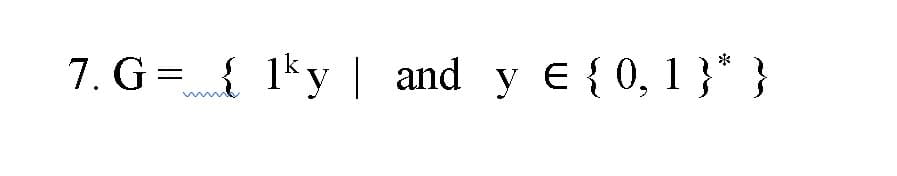 7. G ={ 1ky | and y E { 0, 1 }* }
