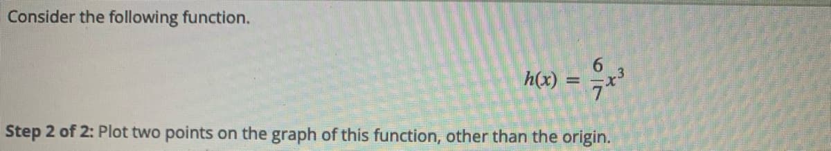 Consider the following function.
h(x) =
テ
%3D
Step 2 of 2: Plot two points on the graph of this function, other than the origin.
69
