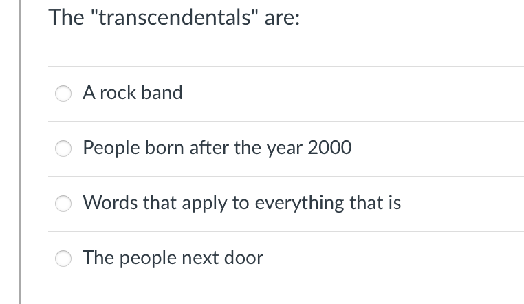 The "transcendentals" are:
A rock band
People born after the year 2000
Words that apply to everything that is
The people next door