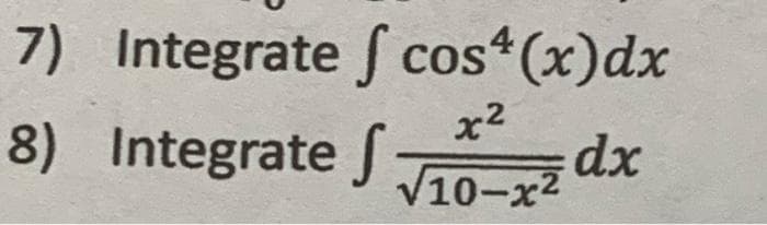 7) Integrate cos4 (x) dx
8) Integrate f
x²
√10-xz dx