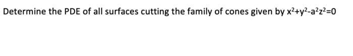 Determine the PDE of all surfaces cutting the family of cones given by x²+y²-a²z²=0