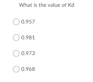 What is the value of Kd
O 0.957
O 0.981
O 0.973
O 0.968
