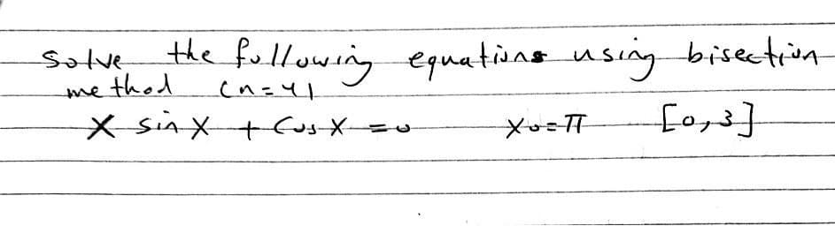 solve
me thed
X-siAX+CusX=
fullowing equatione using bisetion-
(n=41
