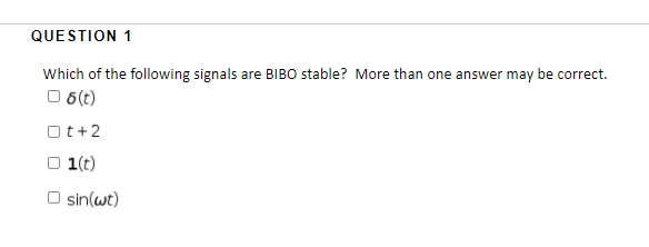 QUESTION 1
Which of the following signals are BIBO stable? More than one answer may be correct.
O 6(t)
Ot+2
1(t)
O sin(wt)
