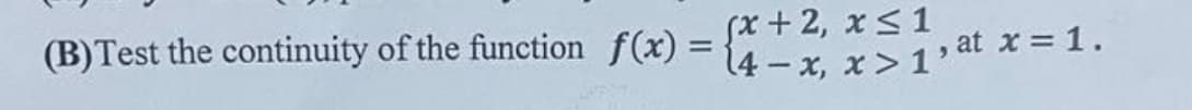 (x+2, x ≤ 1
(B)Test the continuity of the function f(x) = {4-x, x>1, at x=1.