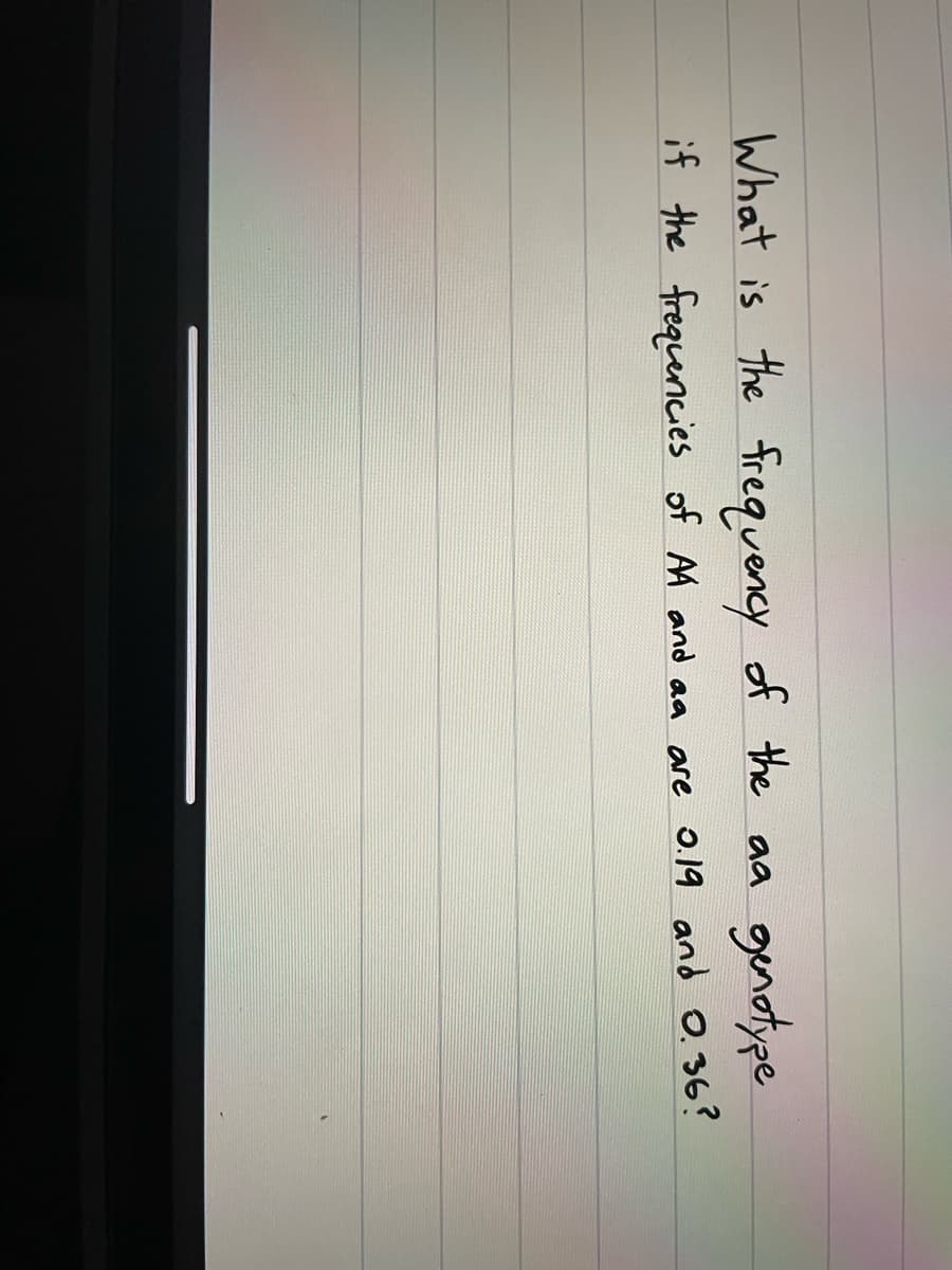 What is the frequency of the
aa
genotype
if the frequencies of AA and aa are 0.19 and 0.36?