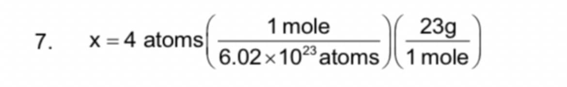 7.
x = 4 atoms
1 mole
6.02×1023 atoms
23g
1 mole