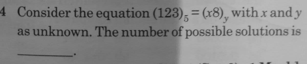 4 Consider the equation (123);= (x8), with x and y
as unknown. The number of possible solutions is
%3D
