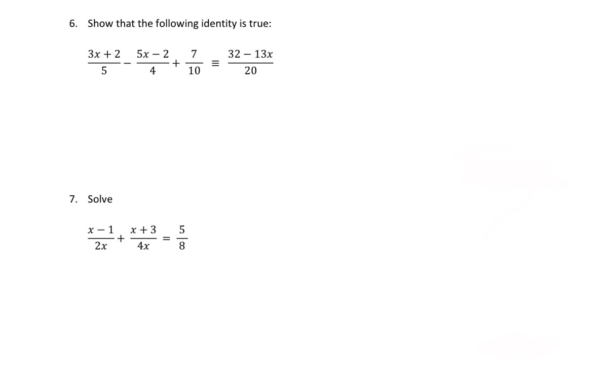 6. Show that the following identity is true:
3x + 2 5x − 2
5
4
7. Solve
x21+x+38
4x
II
+
5
8
7
10
32 - 13x
20