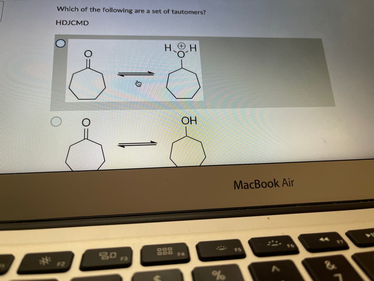 Which of the following are a set of tautomers?
HDJCMD
HH
OH
MacBook Air
000
D00
F4
F5
F2
