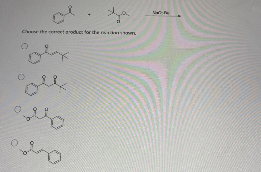 Naot-Bu
Choose the correct product for the reaction shown.
