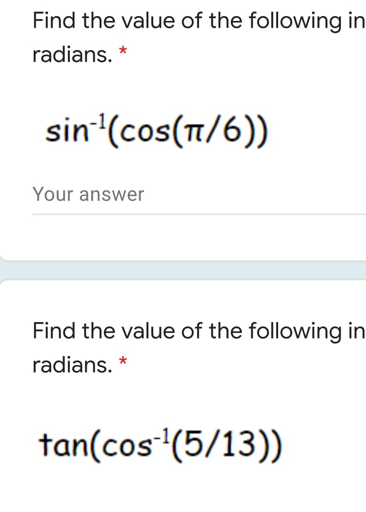 Find the value of the following in
radians. *
sin'(cos(T/6))
Your answer
Find the value of the following in
radians. *
tan(cos (5/13))
