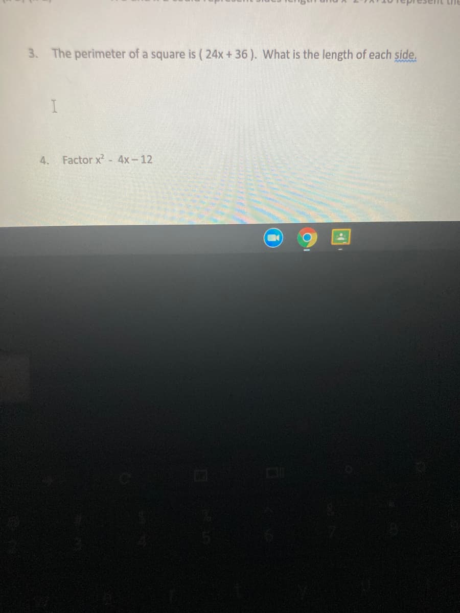 the
3. The perimeter of a square is ( 24x + 36). What is the length of each side.
4. Factor x- 4x-12
